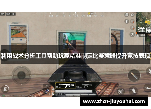 利用战术分析工具帮助玩家精准制定比赛策略提升竞技表现