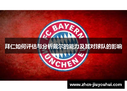 拜仁如何评估与分析戴尔的能力及其对球队的影响