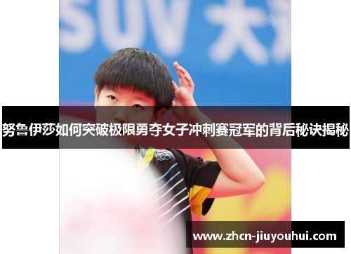 努鲁伊莎如何突破极限勇夺女子冲刺赛冠军的背后秘诀揭秘