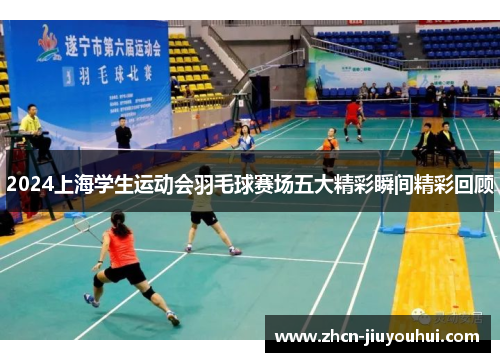 2024上海学生运动会羽毛球赛场五大精彩瞬间精彩回顾