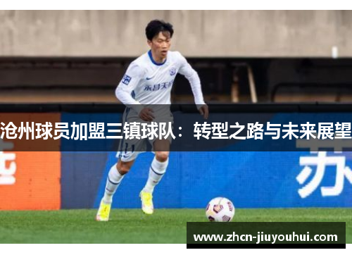 沧州球员加盟三镇球队：转型之路与未来展望