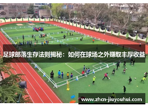 足球部落生存法则揭秘：如何在球场之外赚取丰厚收益