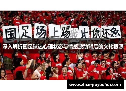深入解析国足球迷心理状态与情感波动背后的文化根源